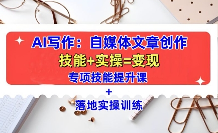 AI写作:自媒体文章创作全方位教学课,技能提升+实操训练-风淘社