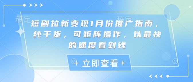 短剧拉新变现1月份推广指南,纯干货,可矩阵操作,以最快的速度看到钱-风淘社