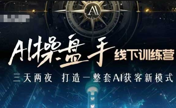 AI操盘手线下训练营,打造AI获客新模式,跟上ai时代,新商业-风淘社