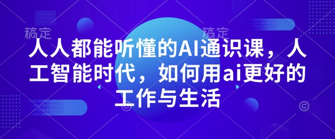 人人都能听懂的AI通识课,人工智能时代,如何用ai更好的工作与生活-风淘社