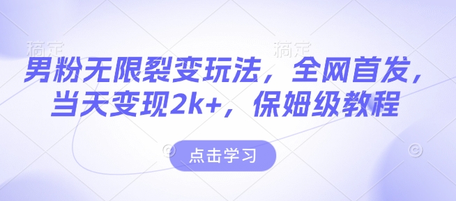 男粉无限裂变玩法,全网首发,当天变现2k+,保姆级教程【永久更新】【揭秘】-风淘社