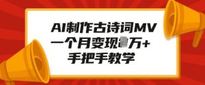 AI制作古诗词MV,一个月变现1W+,手把手教学-风淘社