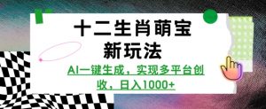 十二生肖萌宝新玩法,AI一键生成,实现多平台创收,日入多张-风淘社