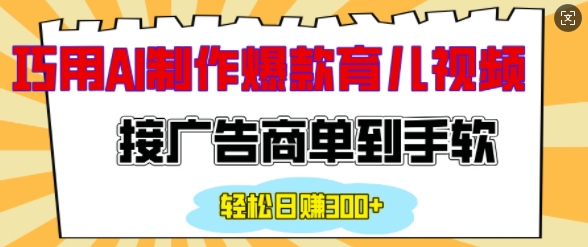 用AI制作情感育儿爆款视频，接广告商单到手软，日入200+-风淘社