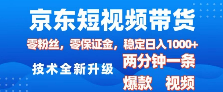 京东短视频带货，2025火爆项目，0粉丝，0保证金，操作简单，2分钟一条原创视频，日入1k【揭秘】-风淘社