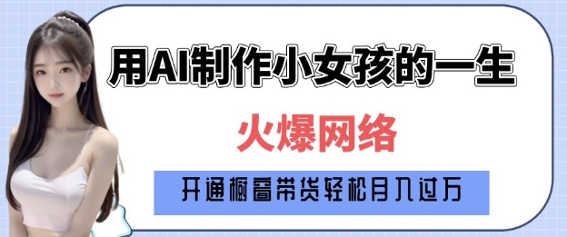爆火AI小女孩从1岁到80岁制作教程拆解,纯原创制作,日入多张-风淘社