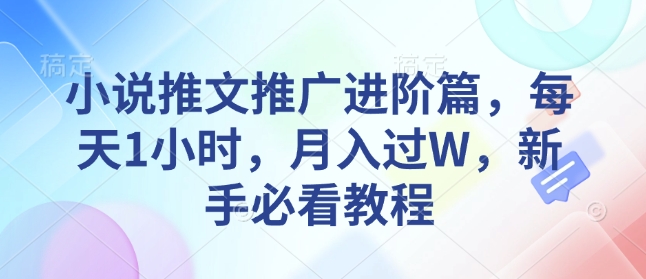 小说推文推广进阶篇，每天1小时，月入过W，新手必看教程-风淘社