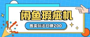 咸鱼瑕疵机售卖玩法0基础也能上手，日入2张-风淘社