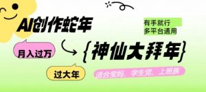 AI创作蛇年各路神仙大拜年，月入过万，有手就行，多平台通用！-风淘社