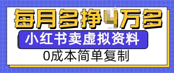 小红书虚拟资料项目，0成本简单复制，每个月多挣1W【揭秘】-风淘社