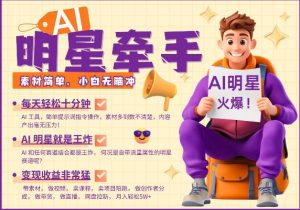 AI明星牵手,每天十分钟,带货、素材、分成都非常猛,发布就爆,月入过W,小白无脑冲-风淘社