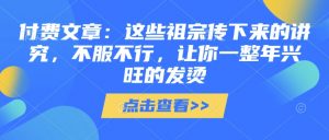 付费文章:这些祖宗传下来的讲究,不服不行,让你一整年兴旺的发烫!(全文收藏)-风淘社