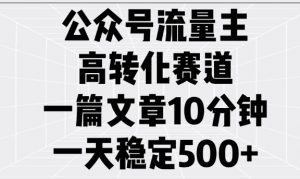 公众号流量主高转化赛道，一篇文章10分钟，一天稳定5张-风淘社
