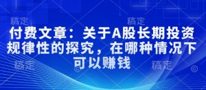 付费文章：关于A股长期投资规律性的探究，在哪种情况下可以赚钱-风淘社