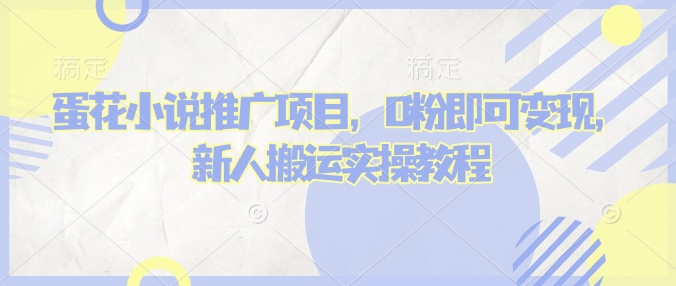 蛋花小说推文项目,0粉即可变现,新人搬运实操教程-风淘社