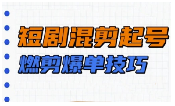 短剧实操教学,短剧混剪起号燃剪爆单技巧-风淘社