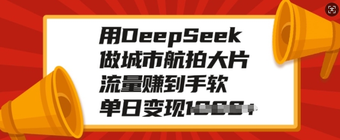 用DeepSeek做城市航拍大片,流量赚到手软,单日变现多张-风淘社