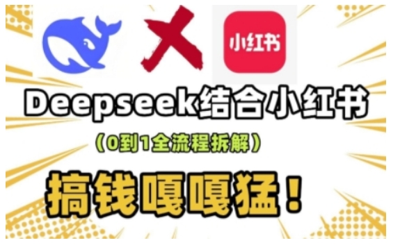 deepseek+小红书打造流量生产线实操课,0到1全流程拆解,搞钱嘎嘎猛-风淘社