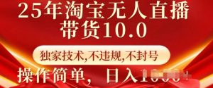 25年淘宝无人直播带货10.0 独家技术,不违规,不封号,操作简单,日入多张【揭秘】-风淘社