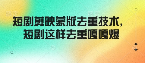 短剧剪映蒙版去重技术,短剧这样去重嘎嘎爆-风淘社