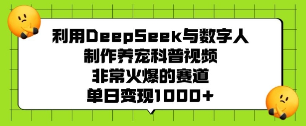 利用DeepSeek与数字人制作养宠科普视频,非常火爆的赛道,单日变现多张-风淘社