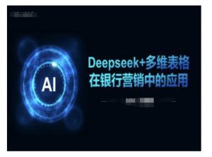 Deepseek+多维表格在银行营销场景中的应用-风淘社