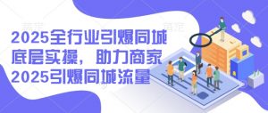2025全行业引爆同城底层实操,助力商家2025引爆同城流量-风淘社