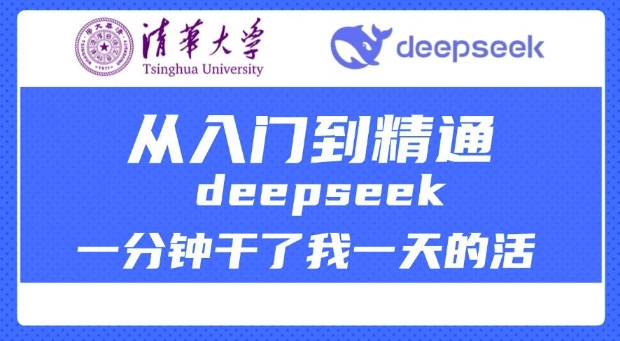 清华大学讲DeepSeek最全教程,从入门到精通,deepseek一分钟干了我一天的活-风淘社