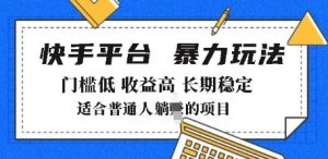 2025年暴力玩法,快手带货,门槛低,收益高,月躺入8k+【揭秘】-风淘社