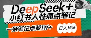 AI赋能小红书爆款秘籍：用DeepSeek轻松抓人性痛点，小白也能写出点赞破万的吸金笔记，日入多张-风淘社