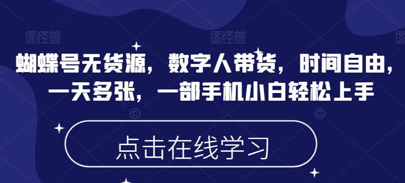 蝴蝶号无货源,数字人带货,时间自由,一天多张,一部手机小白轻松上手-风淘社
