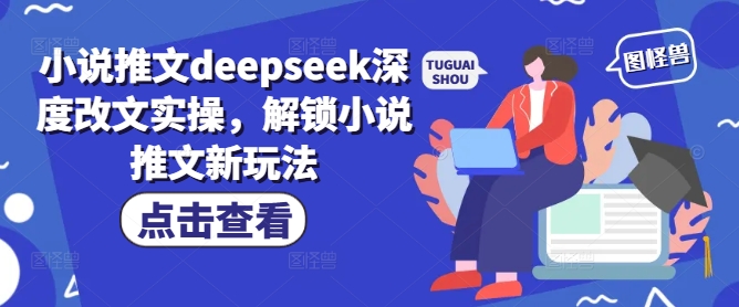 小说推文deepseek深度改文实操,解锁小说推文新玩法-风淘社