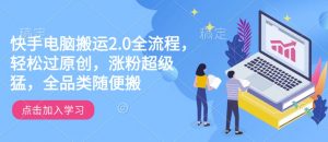 快手电脑搬运2.0全流程,轻松过原创,涨粉超级猛,全品类随便搬-风淘社