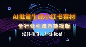 AI批量生成小红书素材,全行业引流万能模版,矩阵操作,加爆微信-风淘社