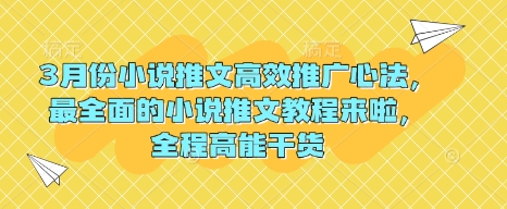3月份小说推文高效推广心法,最全面的小说推文教程来啦,全程高能干货-风淘社