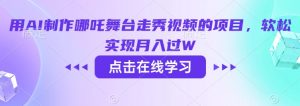 用AI制作哪吒舞台走秀视频的项目,软松实现月入过W-风淘社
