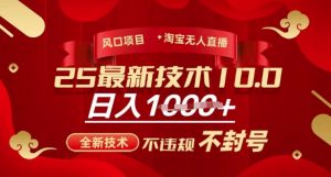 2025年淘宝无人直播带货10.0,全新技术,不违规,不封号,纯小白操作,日入多张【揭秘】-风淘社