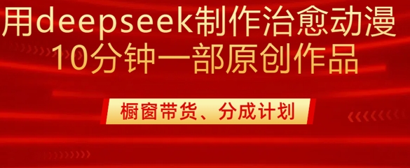 用deepseek制作治愈系漫剪，20分钟一部纯原创作品，多种变现渠道外面收费980-风淘社