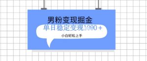 全新男粉掘金计划,升级玩法,新手轻松上手日入多张【揭秘】-风淘社