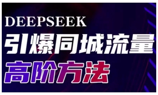 Deepseek引爆同城引流高阶玩法,助力实体门店实现高效转化与传播-风淘社