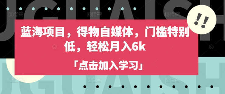 蓝海项目,得物自媒体,门槛特别低,轻松月入6k-风淘社