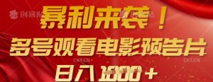 暴利来袭，多号观看电影预告片，可以批量可矩阵，日入多张-风淘社