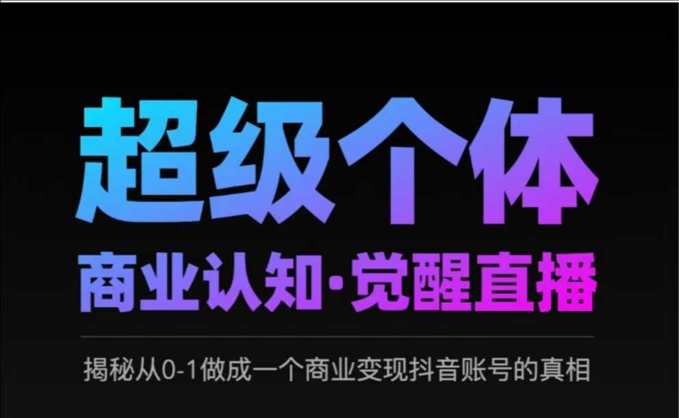2025超级个体商业认知·觉醒直播，揭秘从0-1做成一个商业变现抖音账号的真相-风淘社