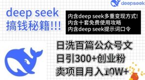用DeepSeek日洗百篇公众号文章,轻松日引300+创业粉,卖项目月入1w+-风淘社