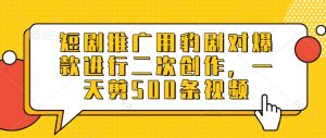 短剧推广用豹剧对爆款进行二次创作，一天剪500条视频-风淘社