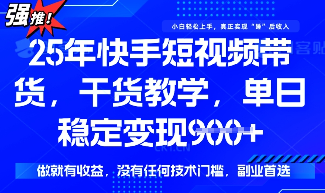 25年最新快手短视频带货,单日稳定变现900+,没有技术门槛,做就有收益【揭秘】-风淘社