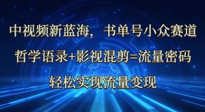 中视频新蓝海：哲学语录+影视混剪=流量密码，轻松实现流量变现-风淘社