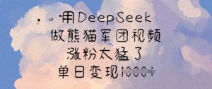 用DeepSeek做熊猫军团视频,涨粉太猛了,单日变现多张-风淘社