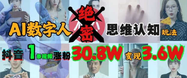 AI数字人绝密思维认知玩法,抖音1条视频涨粉30.8W,变现过W-风淘社