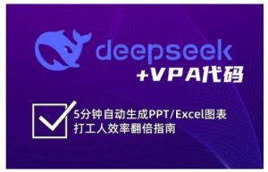 deepseek+VPA代码,5分钟自动生成PPT/Excel图表打工人效率翻倍指南-风淘社